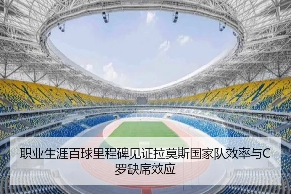 职业生涯百球里程碑见证拉莫斯国家队效率与C罗缺席效应（yibeisports）